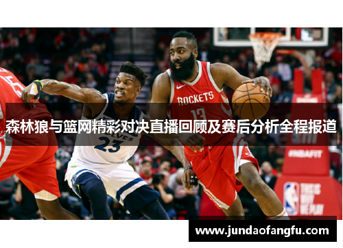 森林狼与篮网精彩对决直播回顾及赛后分析全程报道