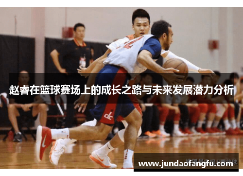 赵睿在篮球赛场上的成长之路与未来发展潜力分析